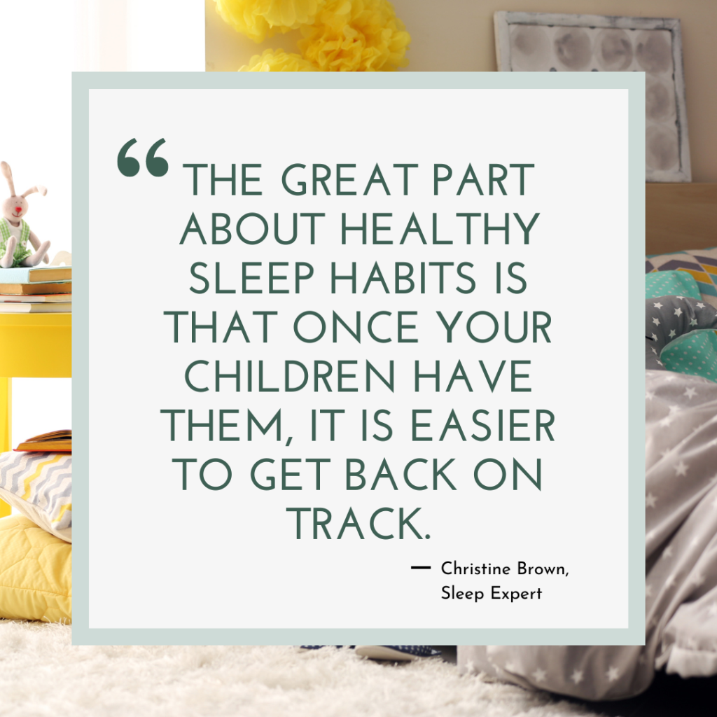 a quote says the great part about healthy sleep habits is that once your children have them, it is easier to get back on track by Christine Brown against a white background and photo of a child's bedroom with yellow and teal blankets